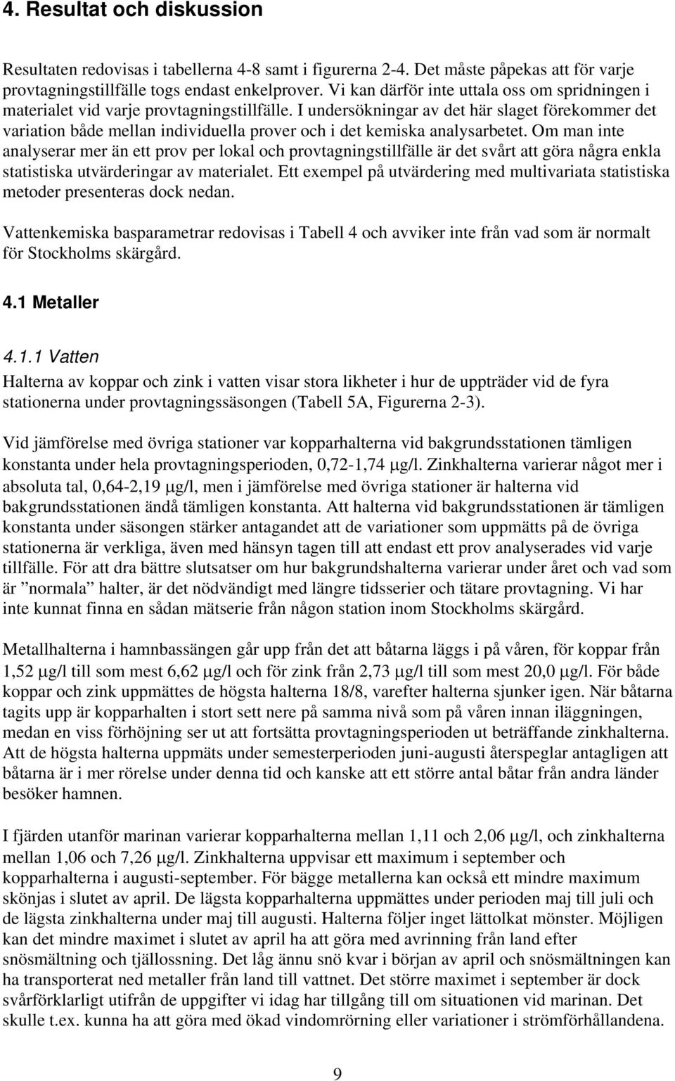 I undersökningar av det här slaget förekommer det variation både mellan individuella prover och i det kemiska analysarbetet.