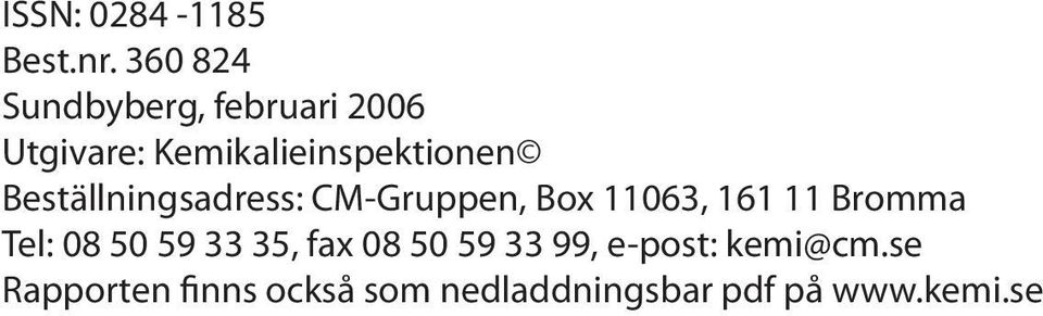 Beställningsadress: CM-Gruppen, Box 11063, 161 11 Bromma Tel: 08