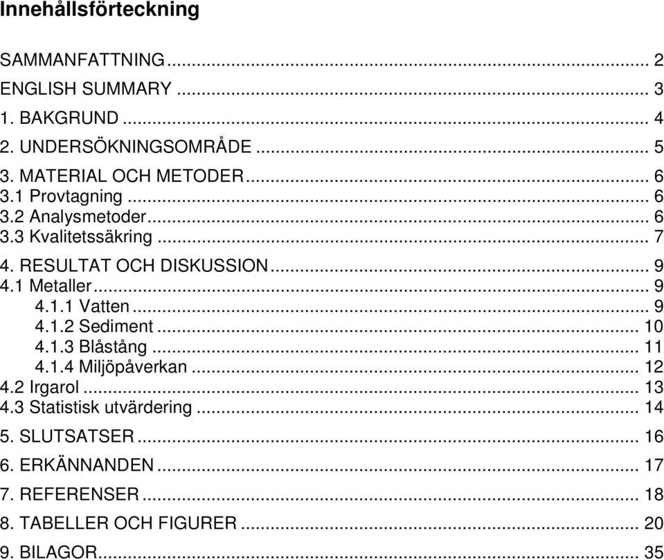 .. 9 4.1 Metaller... 9 4.1.1 Vatten... 9 4.1.2 Sediment... 10 4.1.3 Blåstång... 11 4.1.4 Miljöpåverkan... 12 4.2 Irgarol.