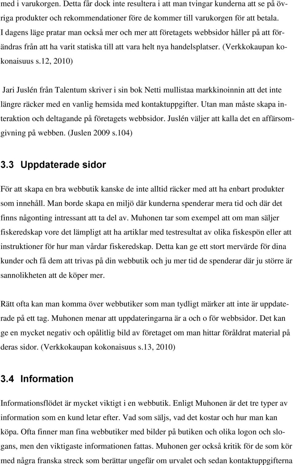 12, 2010) Jari Juslén från Talentum skriver i sin bok Netti mullistaa markkinoinnin att det inte längre räcker med en vanlig hemsida med kontaktuppgifter.