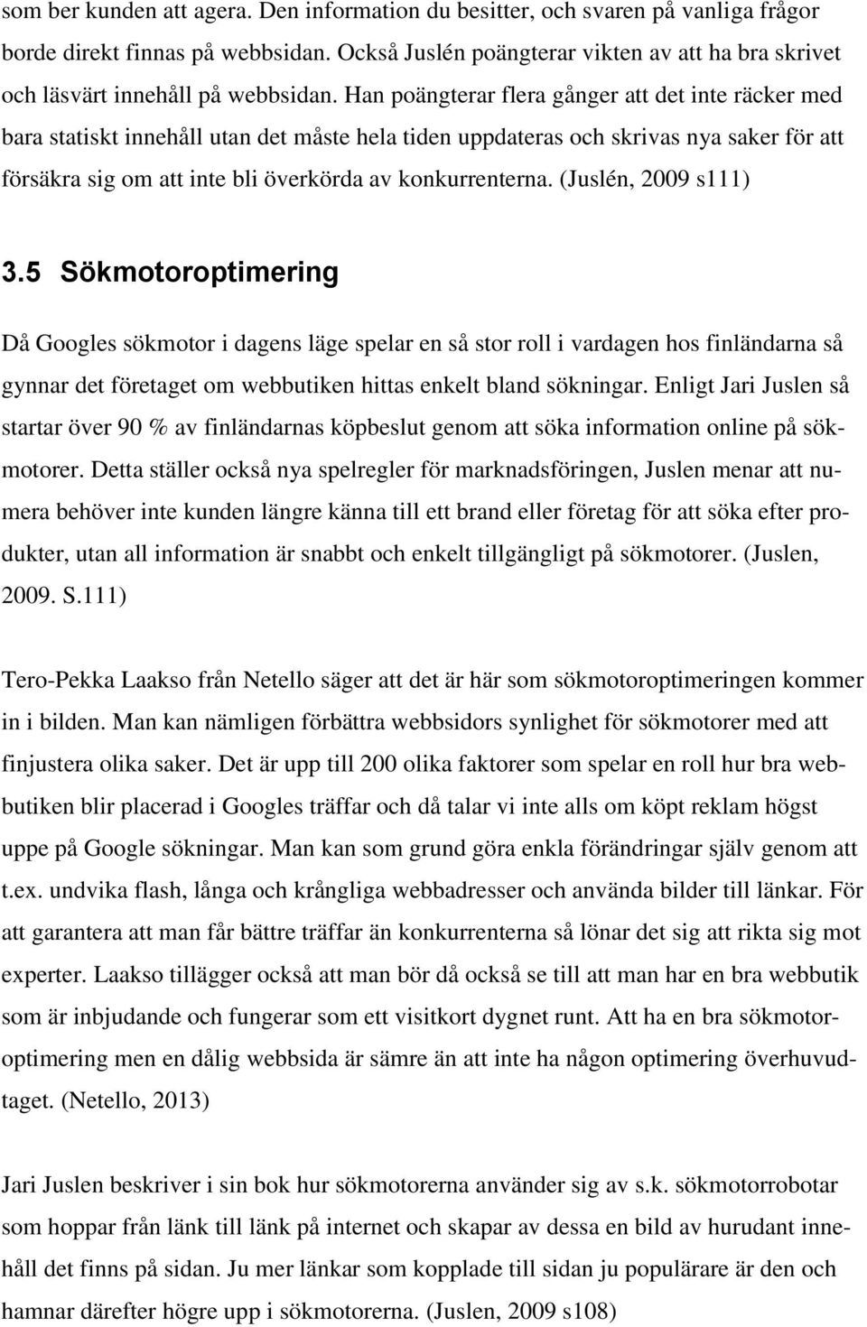 Han poängterar flera gånger att det inte räcker med bara statiskt innehåll utan det måste hela tiden uppdateras och skrivas nya saker för att försäkra sig om att inte bli överkörda av konkurrenterna.