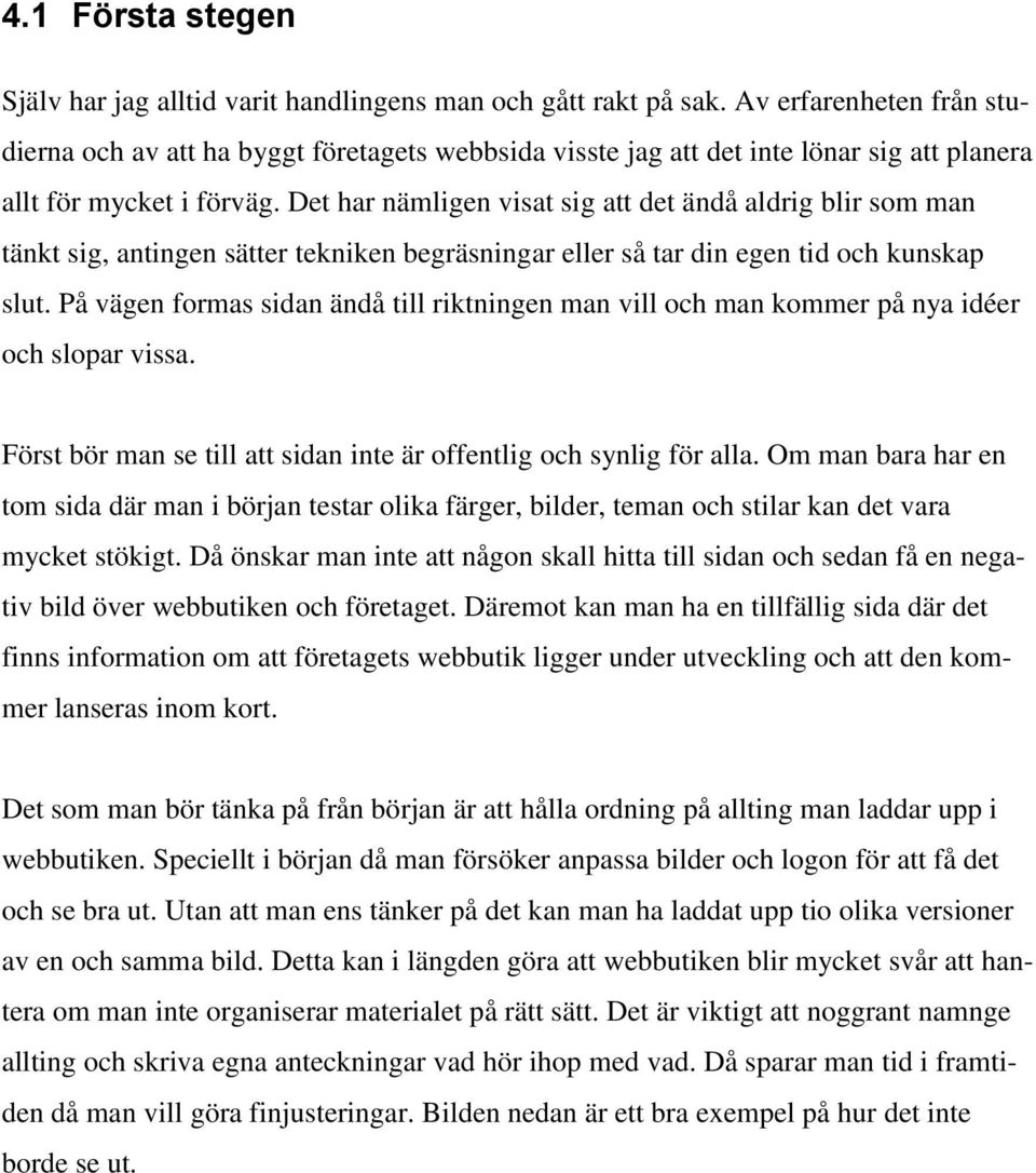 Det har nämligen visat sig att det ändå aldrig blir som man tänkt sig, antingen sätter tekniken begräsningar eller så tar din egen tid och kunskap slut.