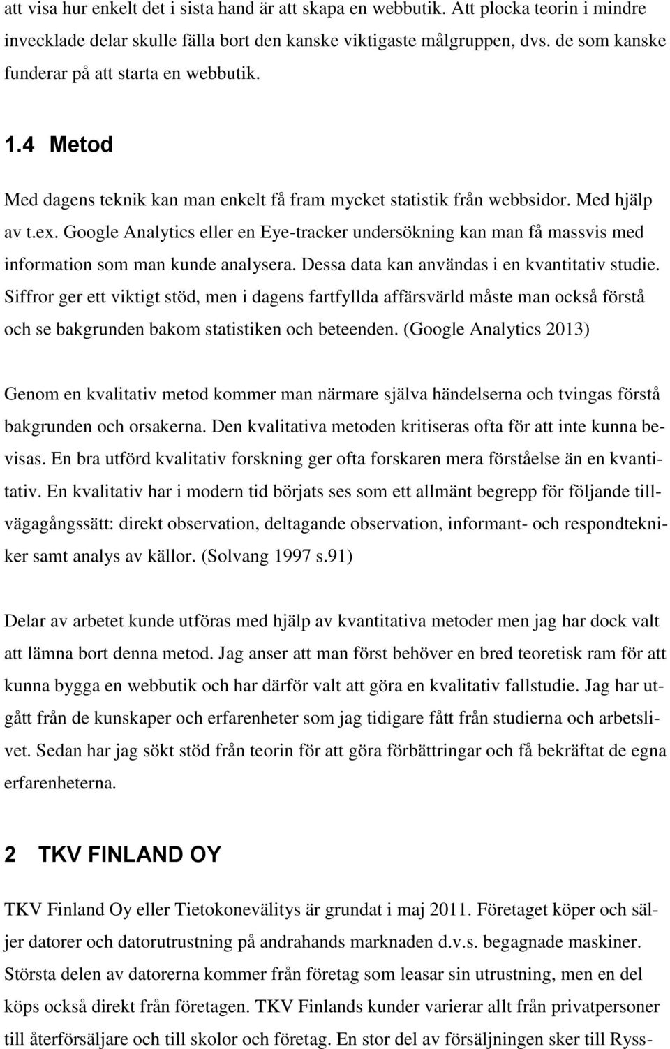 Google Analytics eller en Eye-tracker undersökning kan man få massvis med information som man kunde analysera. Dessa data kan användas i en kvantitativ studie.