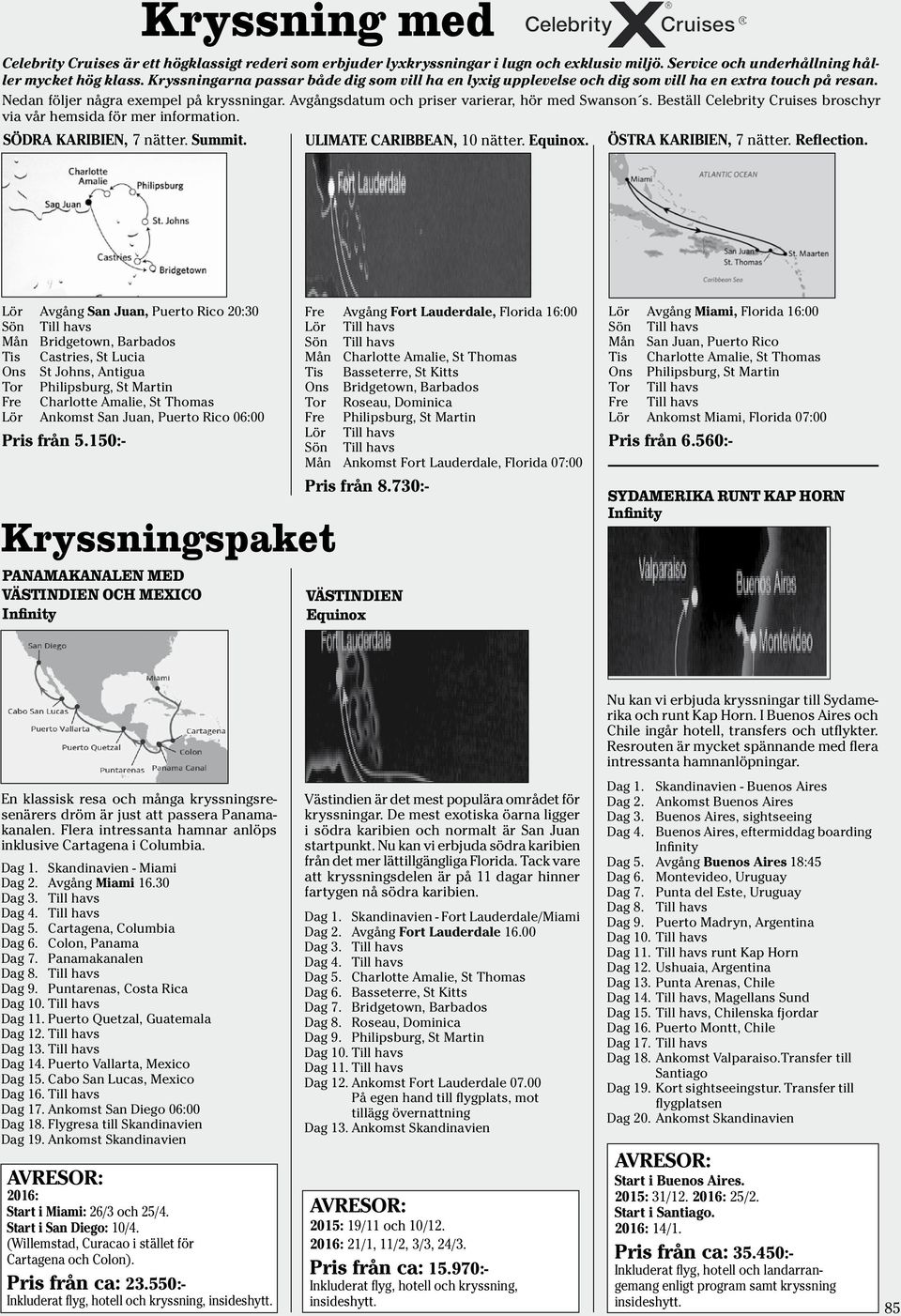 Avgångsdatum och priser varierar, hör med Swanson s. Beställ Celebrity Cruises broschyr via vår hemsida för mer information. SÖDRA KARIBIEN, 7 nätter. Summit. ULIMATE CARIBBEAN, 10 nätter. Equinox.