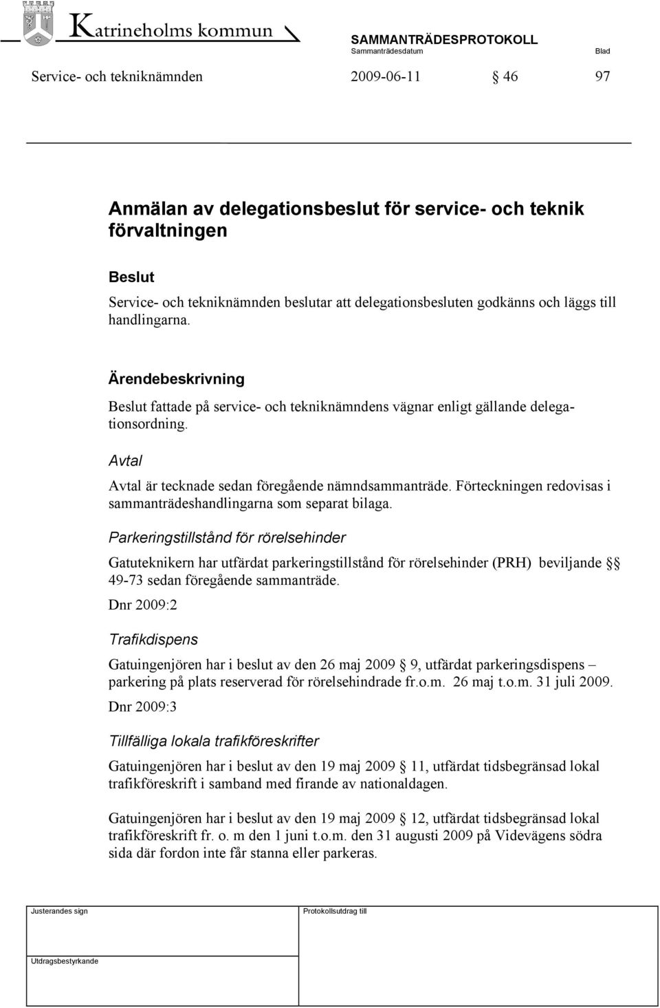 Förteckningen redovisas i sammanträdeshandlingarna som separat bilaga.