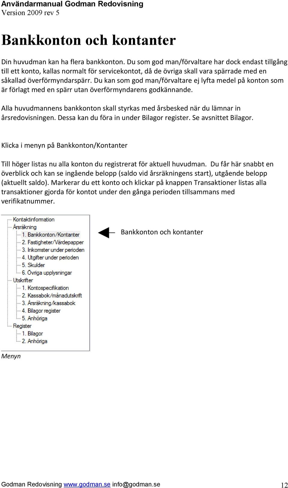 Du kan som god man/förvaltare ej lyfta medel på konton som är förlagt med en spärr utan överförmyndarens godkännande.