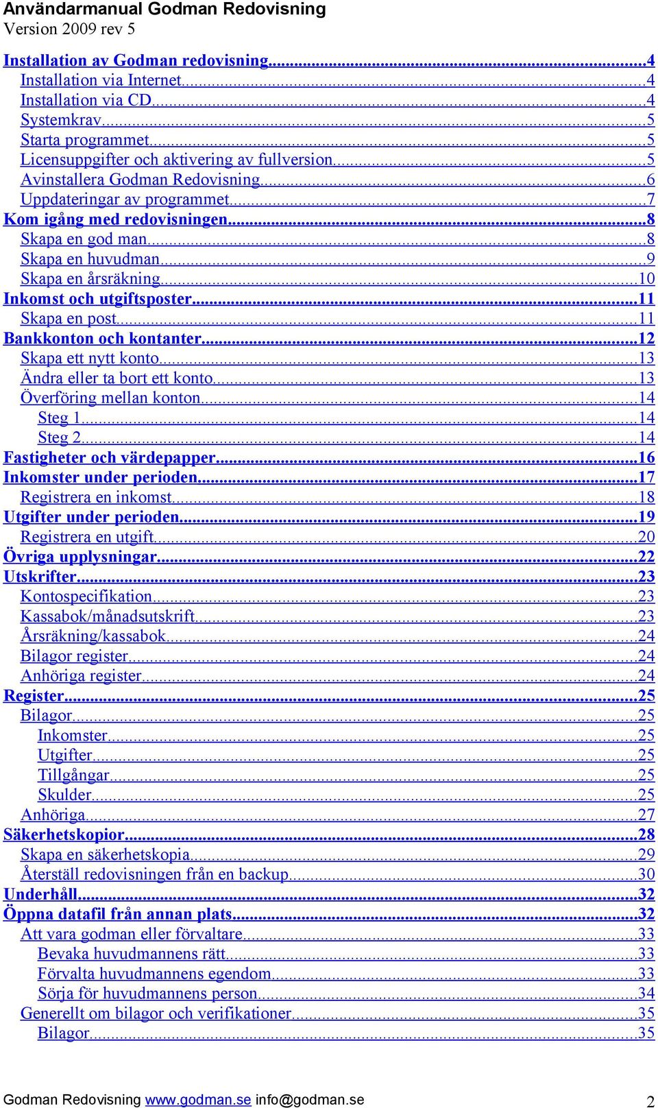 ..11 Skapa en post...11 Bankkonton och kontanter...12 Skapa ett nytt konto...13 Ändra eller ta bort ett konto...13 Överföring mellan konton...14 Steg 1...14 Steg 2...14 Fastigheter och värdepapper.