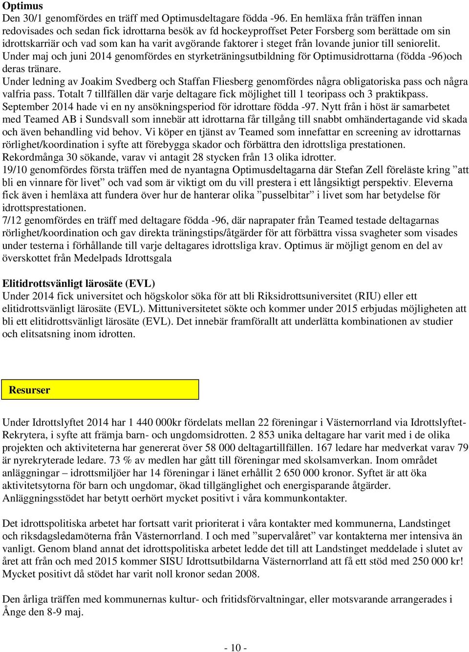 från lovande junior till seniorelit. Under maj och juni 2014 genomfördes en styrketräningsutbildning för Optimusidrottarna (födda -96)och deras tränare.