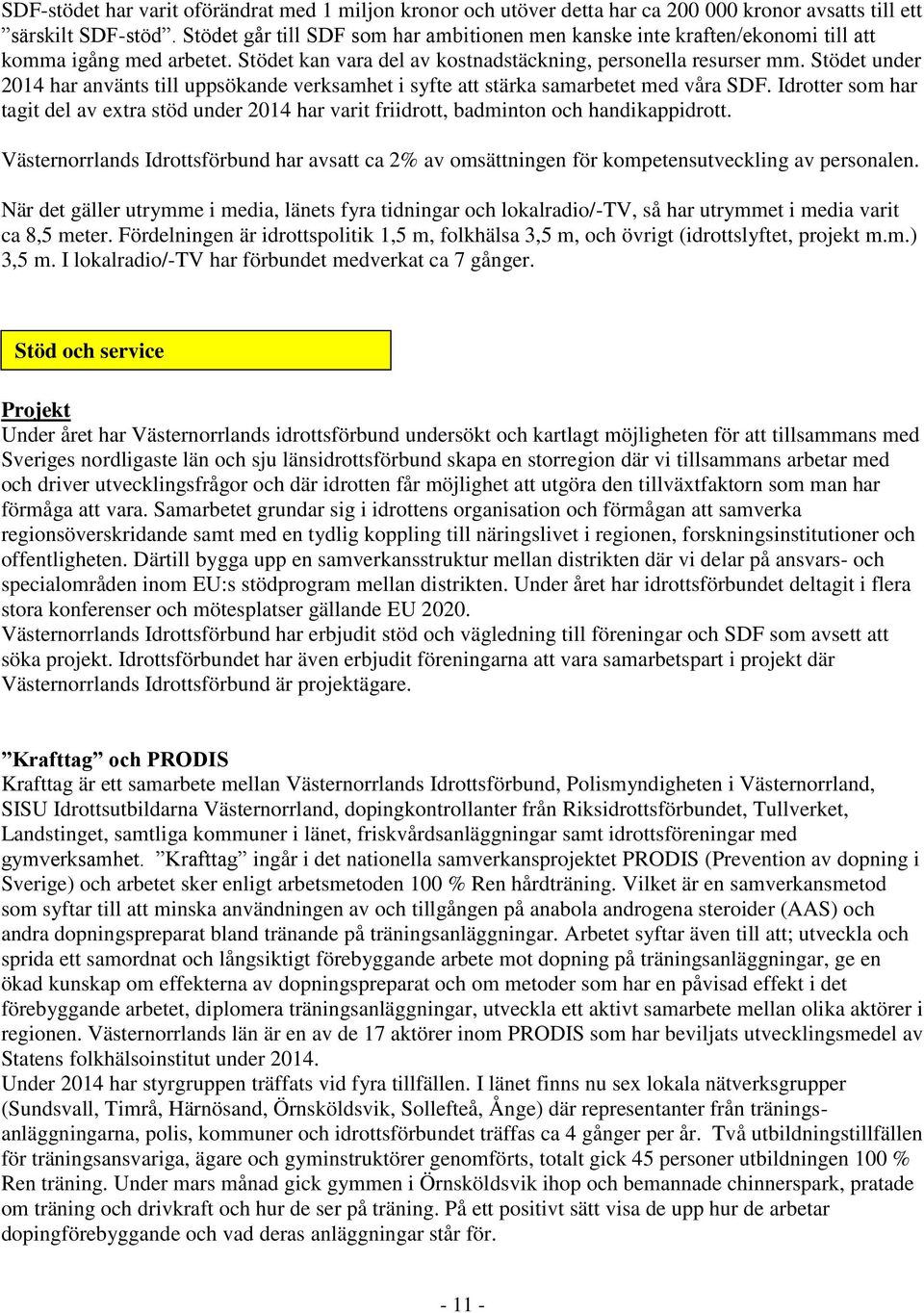 Stödet under 2014 har använts till uppsökande verksamhet i syfte att stärka samarbetet med våra SDF.