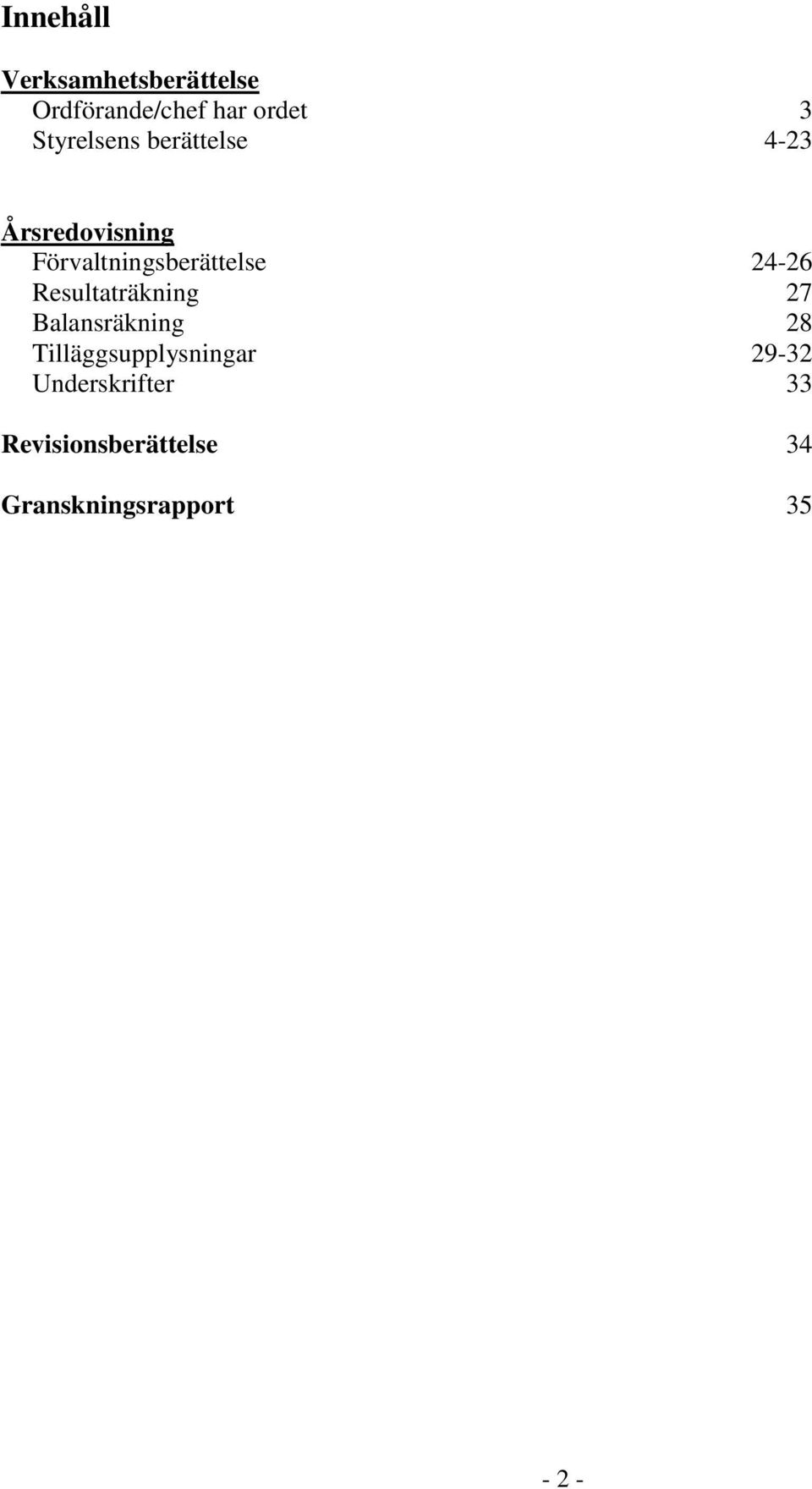 24-26 Resultaträkning 27 Balansräkning 28 Tilläggsupplysningar