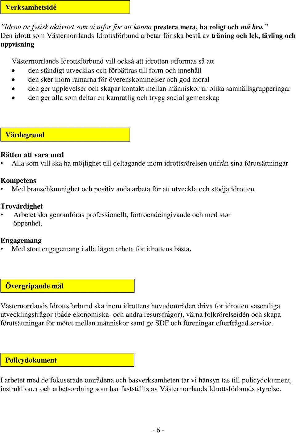 utvecklas och förbättras till form och innehåll den sker inom ramarna för överenskommelser och god moral den ger upplevelser och skapar kontakt mellan människor ur olika samhällsgrupperingar den ger