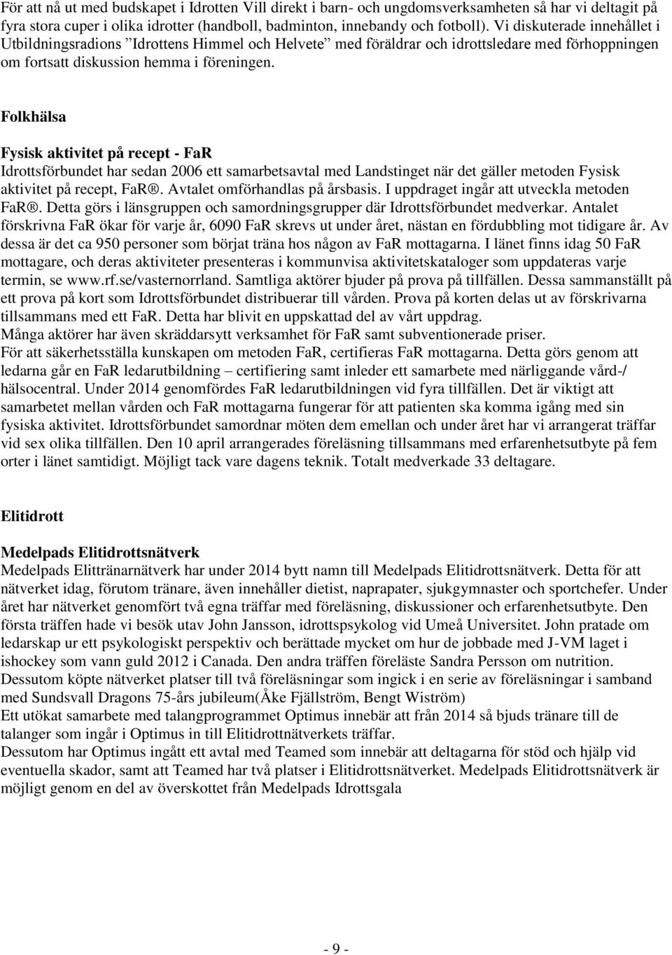 Folkhälsa Fysisk aktivitet på recept - FaR Idrottsförbundet har sedan 2006 ett samarbetsavtal med Landstinget när det gäller metoden Fysisk aktivitet på recept, FaR. Avtalet omförhandlas på årsbasis.