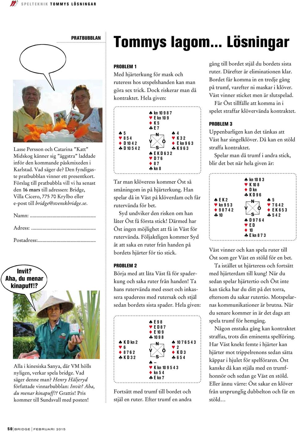 För slag till pratbubbla vill vi ha senast den 16 mars till adressen: Bridge, Villa Cicero, 775 70 Krylbo eller e-post till bridge@svenskbridge.se. Namn:... Adress:... Postadress:... Invit?