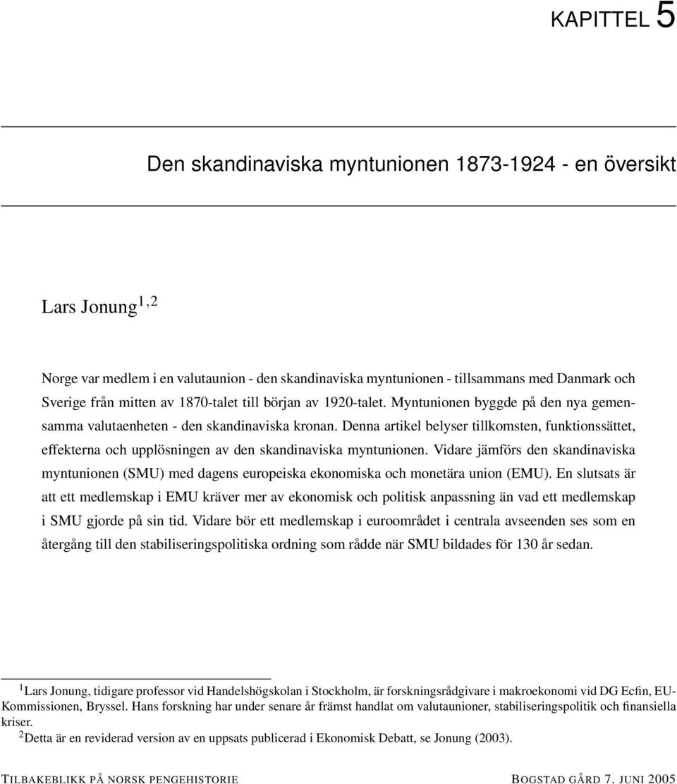 Denna artikel belyser tillkomsten, funktionssättet, effekterna och upplösningen av den skandinaviska myntunionen.