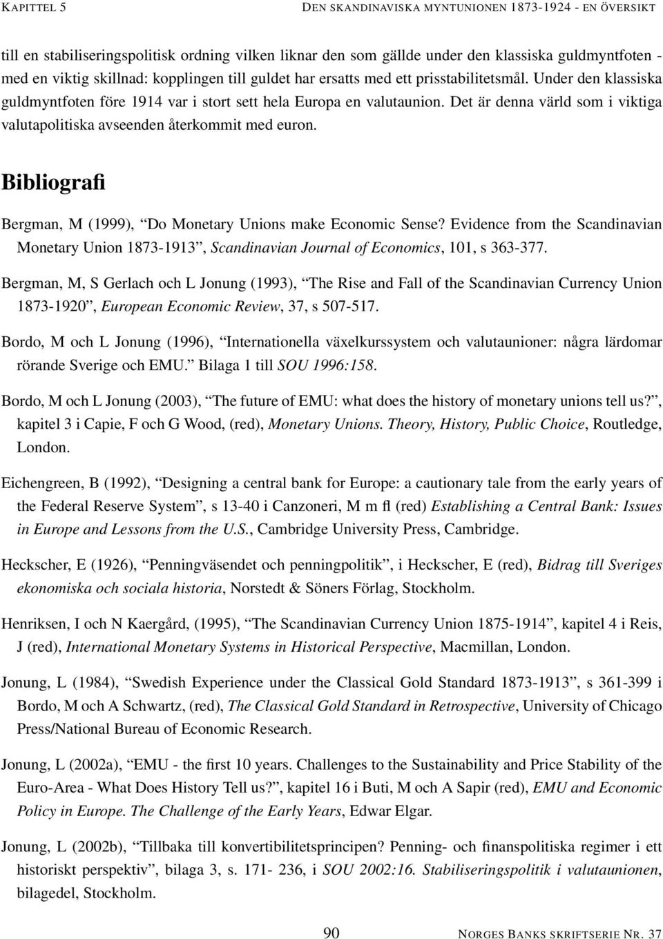 Det är denna värld som i viktiga valutapolitiska avseenden återkommit med euron. Bibliografi Bergman, M (1999), Do Monetary Unions make Economic Sense?