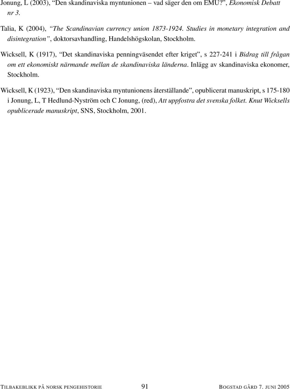 Wicksell, K (1917), Det skandinaviska penningväsendet efter kriget, s 227-241 i Bidrag till frågan om ett ekonomiskt närmande mellan de skandinaviska länderna.