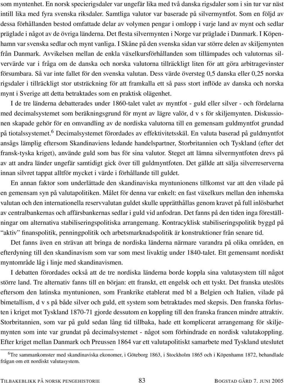 Det flesta silvermynten i Norge var präglade i Danmark. I Köpenhamn var svenska sedlar och mynt vanliga. I Skåne på den svenska sidan var större delen av skiljemynten från Danmark.