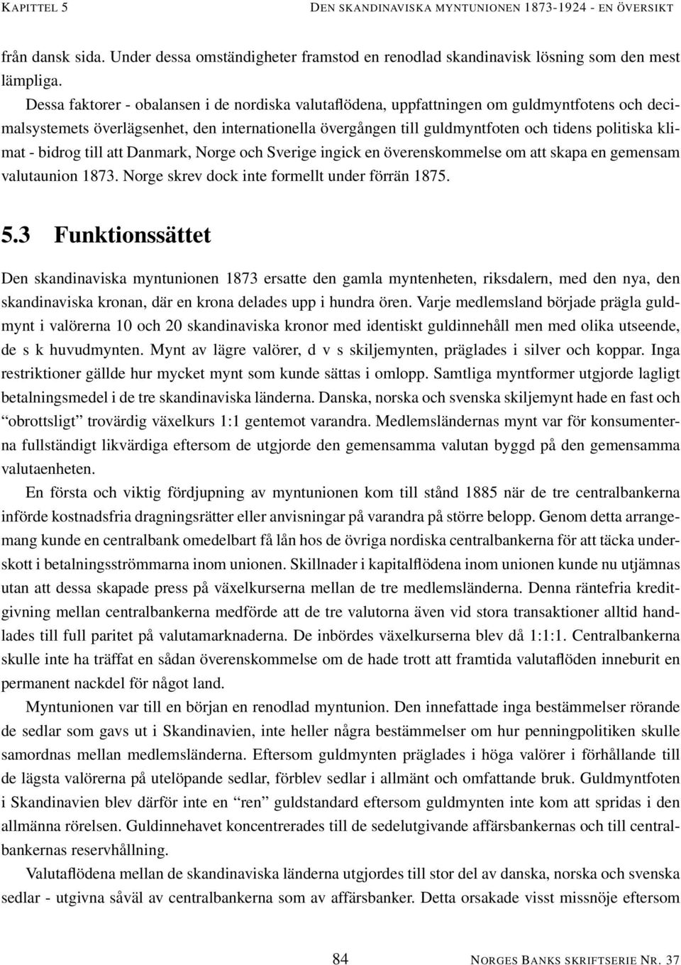 klimat - bidrog till att Danmark, Norge och Sverige ingick en överenskommelse om att skapa en gemensam valutaunion 1873. Norge skrev dock inte formellt under förrän 1875. 5.