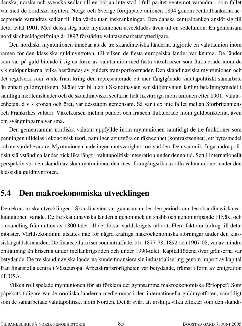 Med dessa steg hade myntunionen utvecklades även till en sedelunion. En gemensam nordisk checklagstiftning år 1897 förstärkte valutasamarbetet ytterligare.