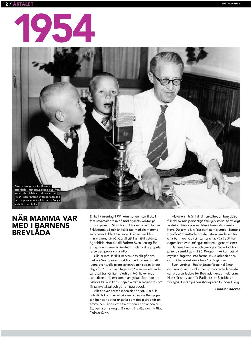 när mamma var med i barnens brevlåda En kall vinterdag 1931 kommer en liten flicka i fem-sexårsåldern in på Radiotjänsts kontor på Kungsgatan 8 i Stockholm.