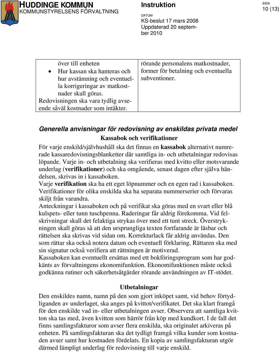 Generella anvisningar för redovisning av enskildas privata medel Kassabok och verifikationer För varje enskild/självhushåll ska det finnas en kassabok alternativt numrerade