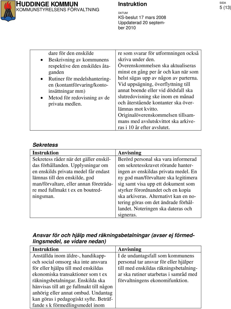 Vid uppsägning, överflyttning till annat boende eller vid dödsfall ska slutredovisning ske inom en månad och återstående kontanter ska överlämnas mot kvitto.