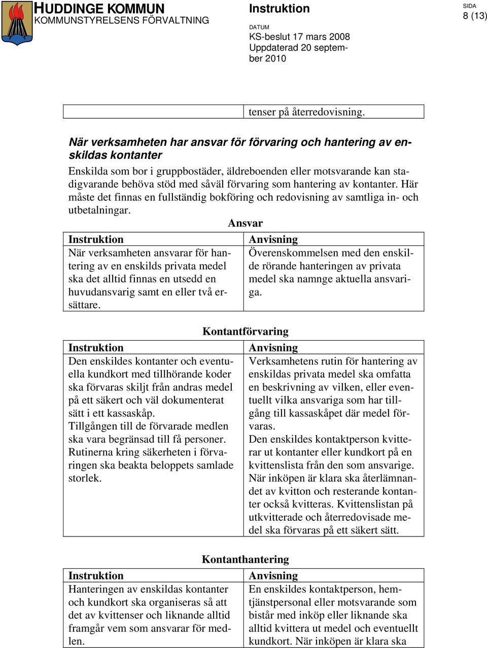 hantering av kontanter. Här måste det finnas en fullständig bokföring och redovisning av samtliga in- och utbetalningar.