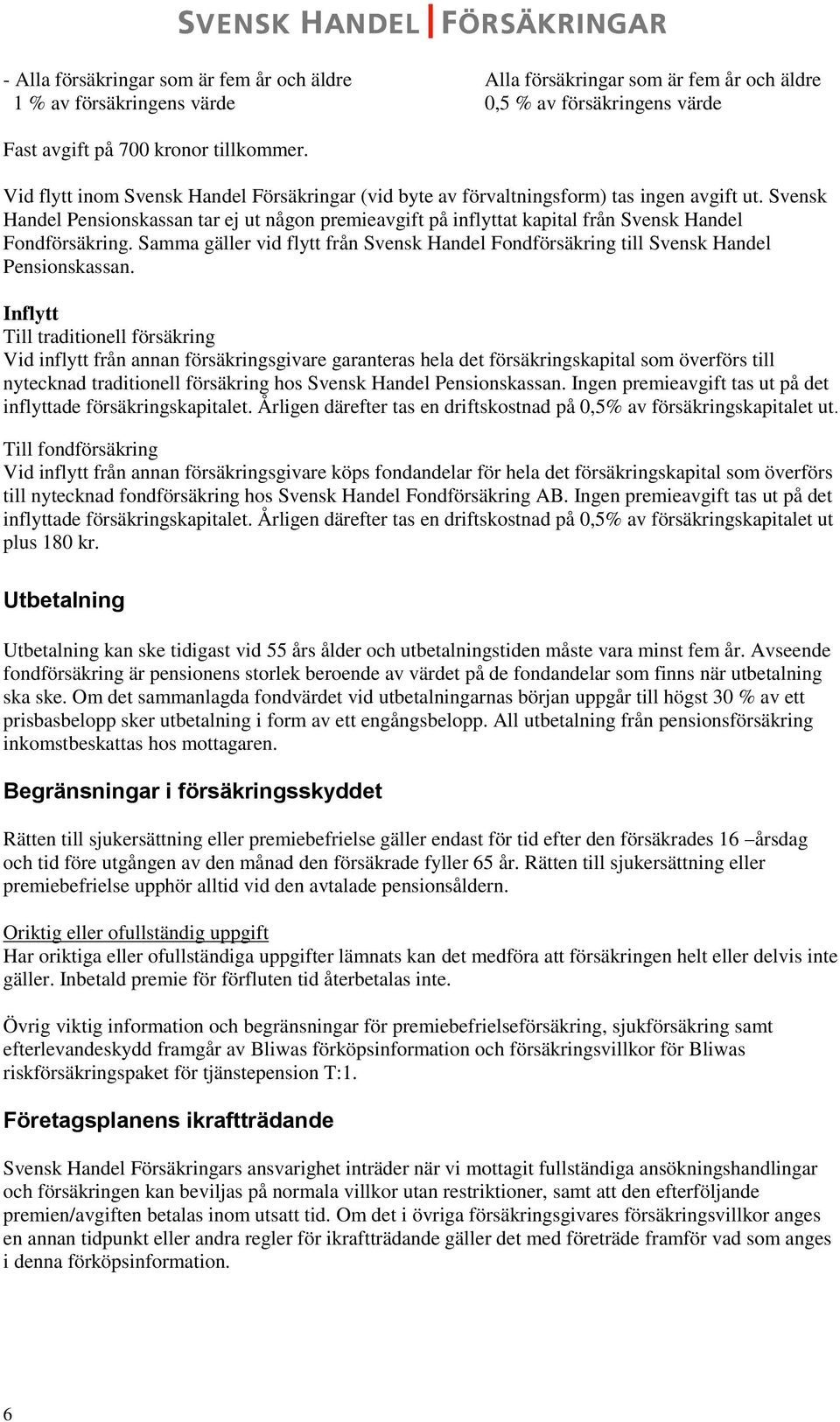 Svensk Handel Pensionskassan tar ej ut någon premieavgift på inflyttat kapital från Svensk Handel Fondförsäkring.