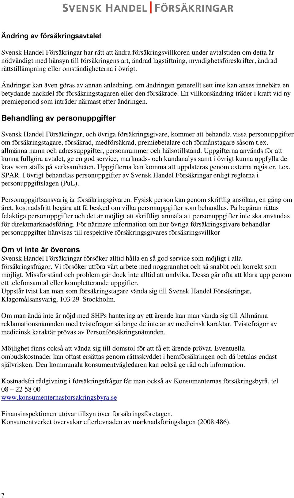 Ändringar kan även göras av annan anledning, om ändringen generellt sett inte kan anses innebära en betydande nackdel för försäkringstagaren eller den försäkrade.