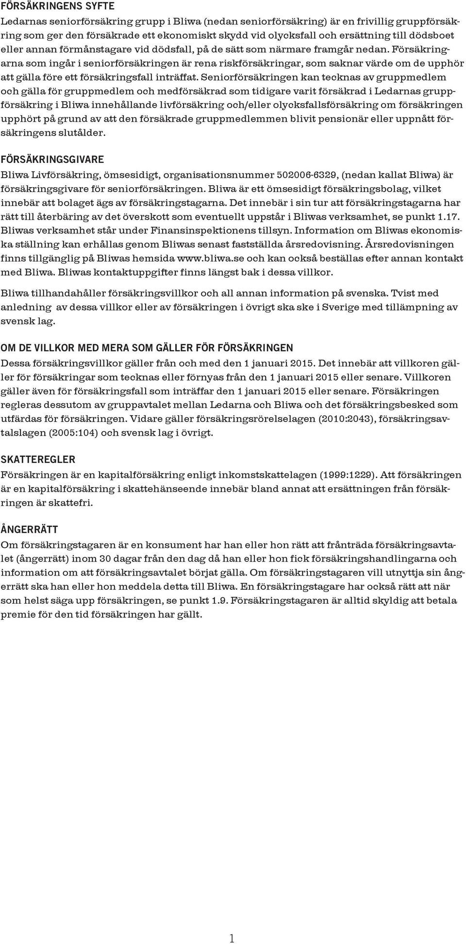 Försäkringarna som ingår i seniorförsäkringen är rena riskförsäkringar, som saknar värde om de upphör att gälla före ett försäkringsfall inträffat.