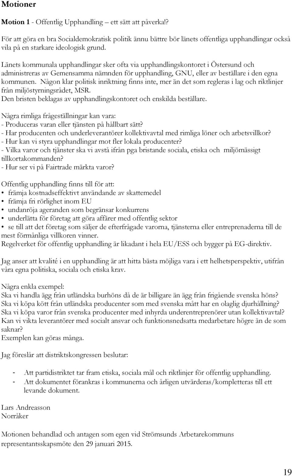 Länets kommunala upphandlingar sker ofta via upphandlingskontoret i Östersund och administreras av Gemensamma nämnden för upphandling, GNU, eller av beställare i den egna kommunen.