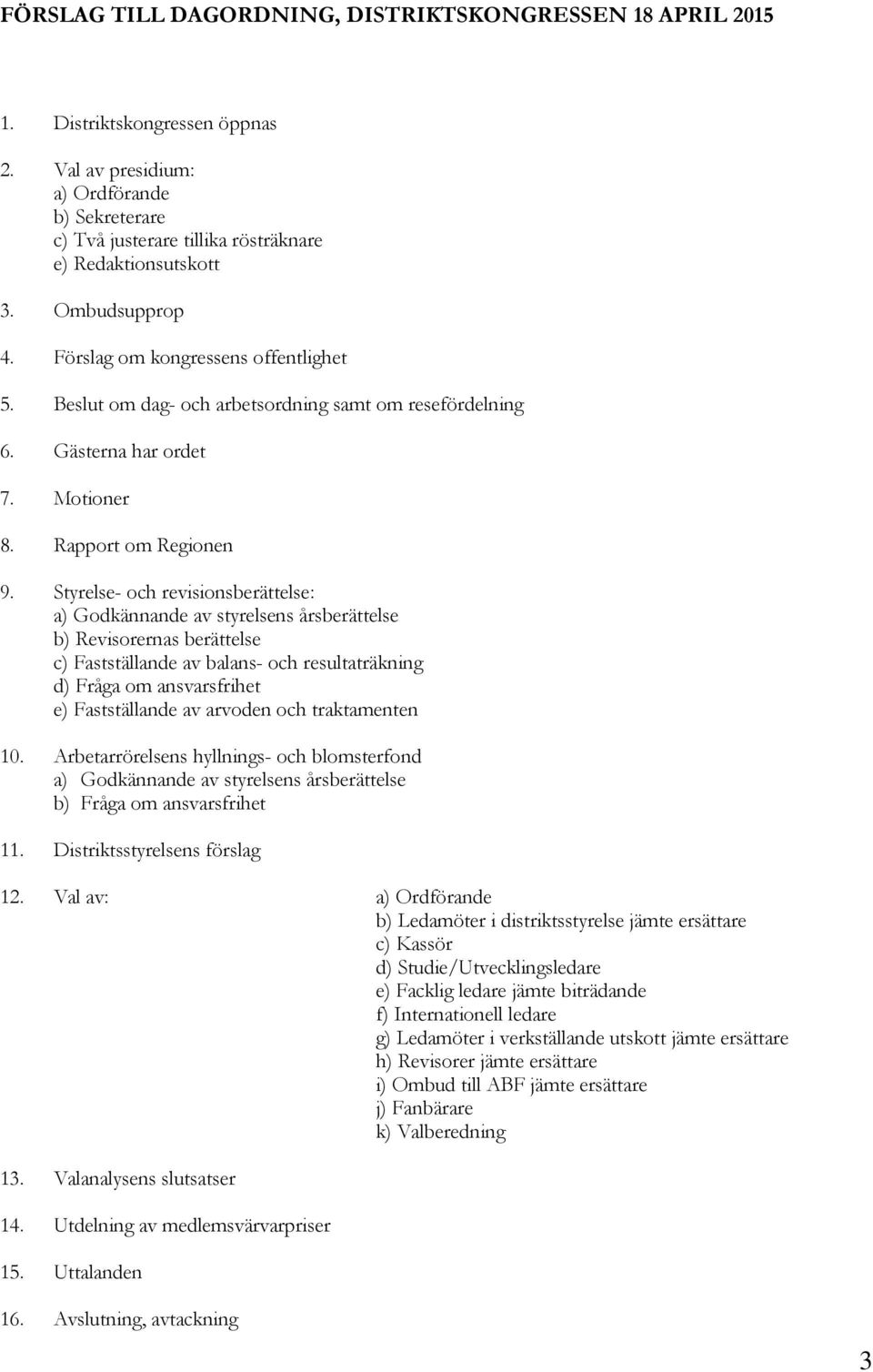 Styrelse- och revisionsberättelse: a) Godkännande av styrelsens årsberättelse b) Revisorernas berättelse c) Fastställande av balans- och resultaträkning d) Fråga om ansvarsfrihet e) Fastställande av