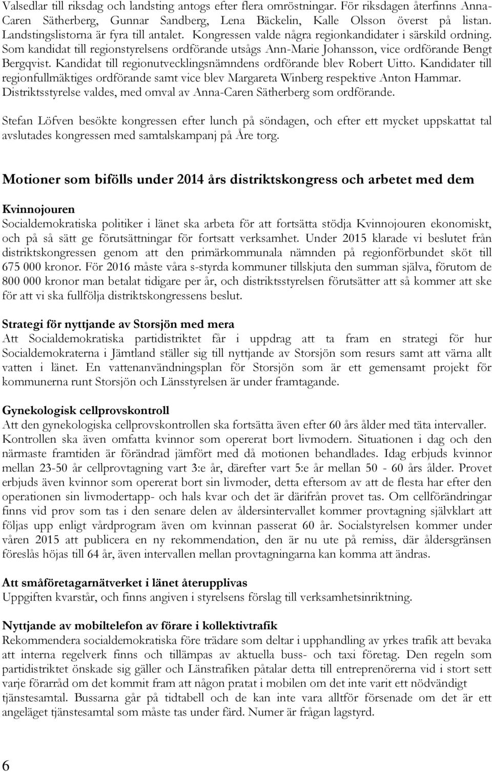 Som kandidat till regionstyrelsens ordförande utsågs Ann-Marie Johansson, vice ordförande Bengt Bergqvist. Kandidat till regionutvecklingsnämndens ordförande blev Robert Uitto.