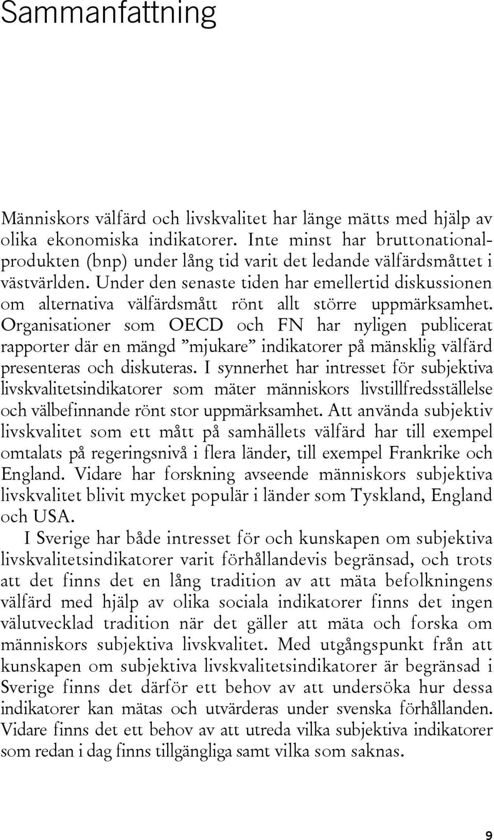 Under den senaste tiden har emellertid diskussionen om alternativa välfärdsmått rönt allt större uppmärksamhet.