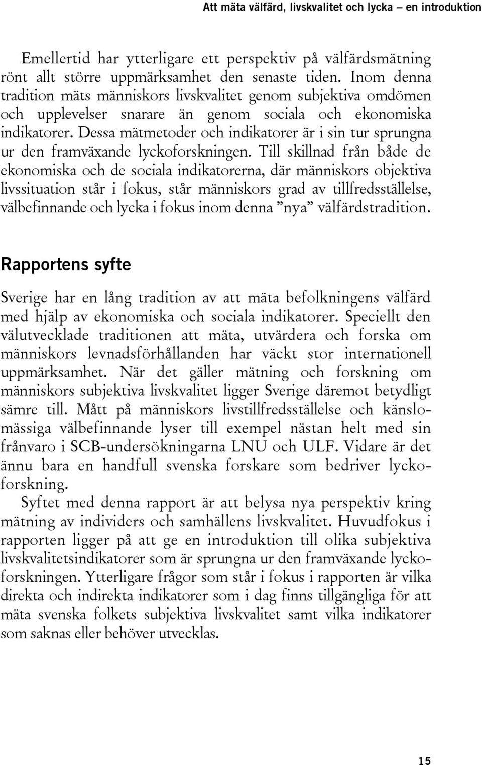 Dessa mätmetoder och indikatorer är i sin tur sprungna ur den framväxande lyckoforskningen.