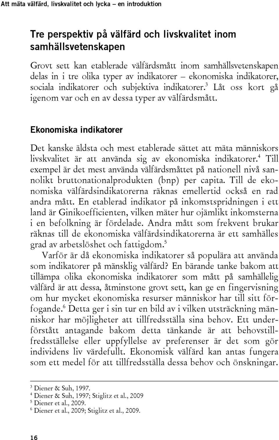 Ekonomiska indikatorer Det kanske äldsta och mest etablerade sättet att mäta människors livskvalitet är att använda sig av ekonomiska indikatorer.