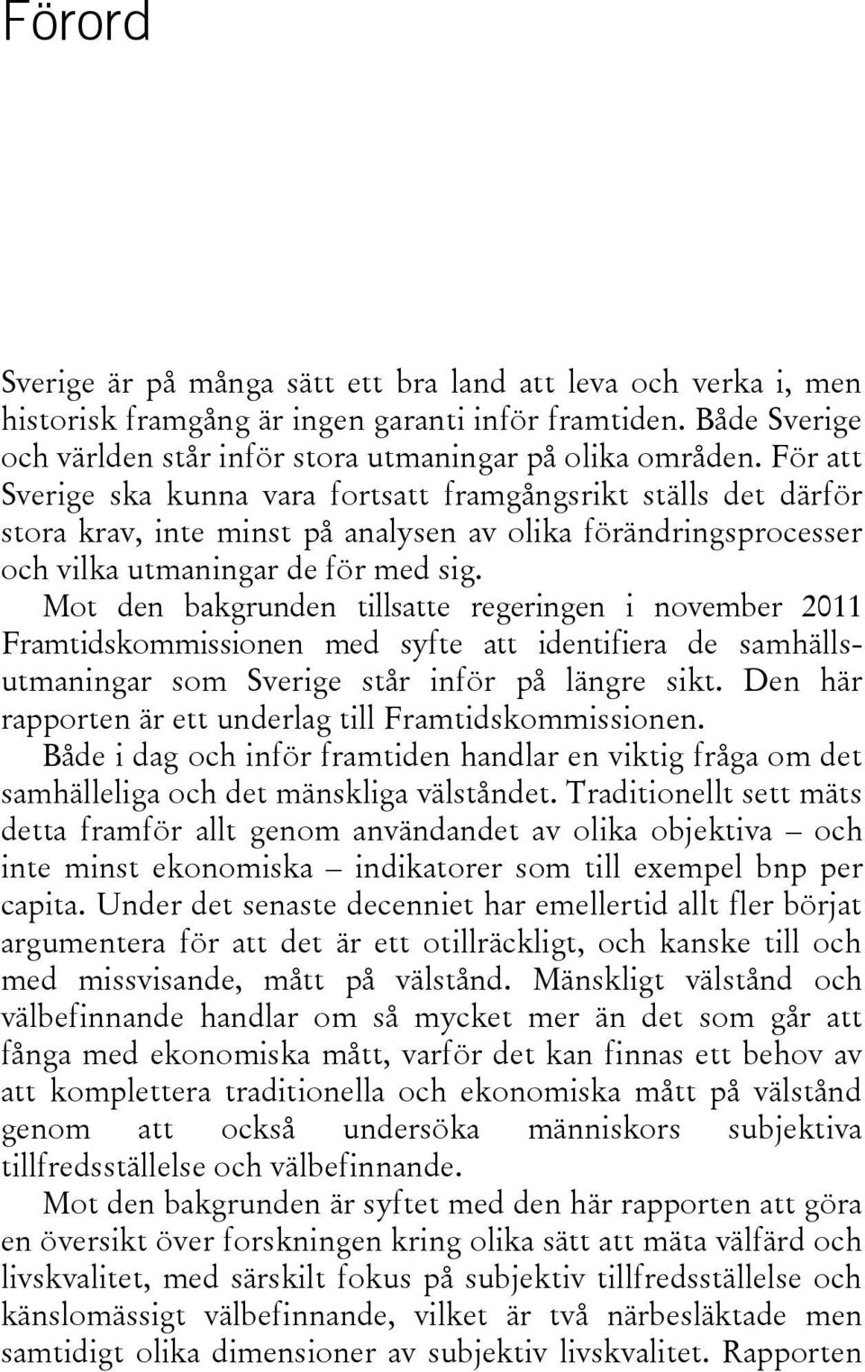 Mot den bakgrunden tillsatte regeringen i november 2011 Framtidskommissionen med syfte att identifiera de samhällsutmaningar som Sverige står inför på längre sikt.