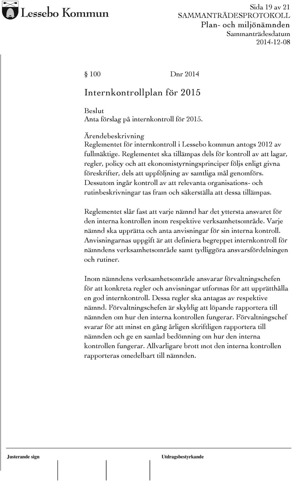Dessutom ingår kontroll av att relevanta organisations- och rutinbeskrivningar tas fram och säkerställa att dessa tillämpas.