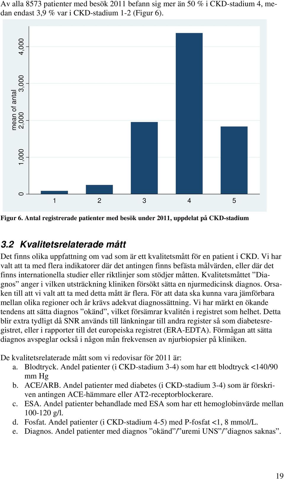 Vi har valt att ta med flera indikatorer där det antingen finns befästa målvärden, eller där det finns internationella studier eller riktlinjer som stödjer måtten.