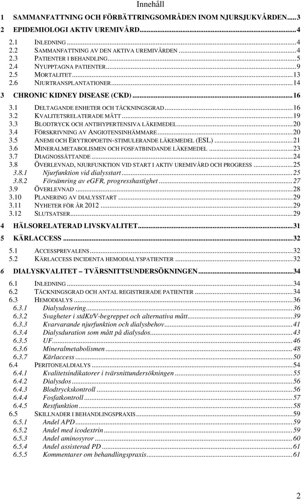 3 BLODTRYCK OCH ANTIHYPERTENSIVA LÄKEMEDEL...20 3.4 FÖRSKRIVNING AV ANGIOTENSINHÄMMARE...20 3.5 ANEMI OCH ERYTROPOETIN-STIMULERANDE LÄKEMEDEL (ESL)...21 3.