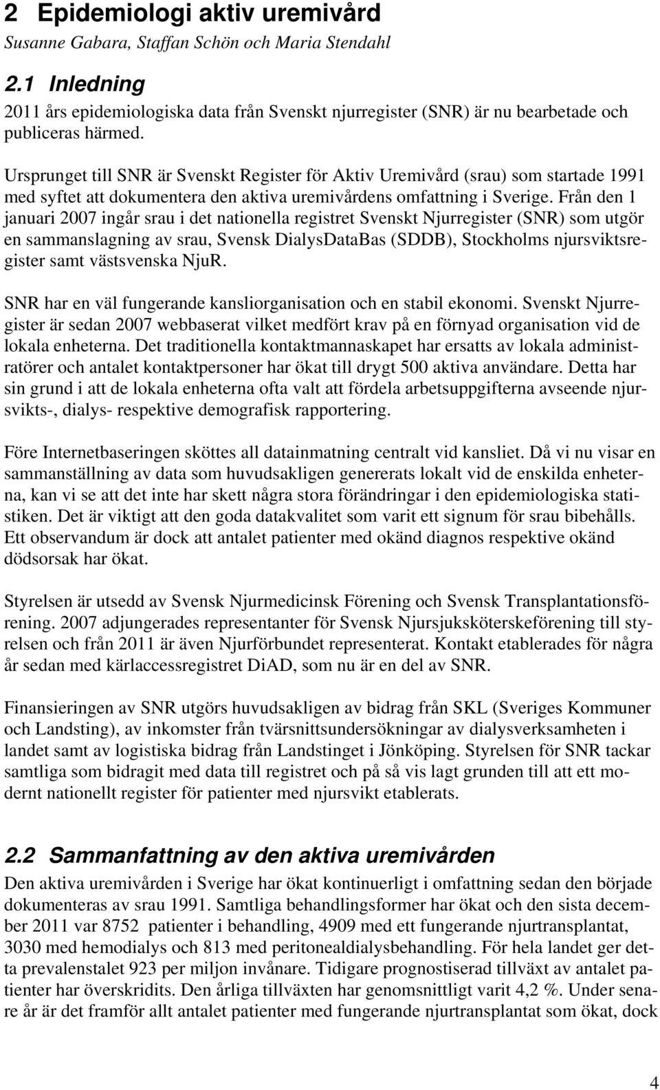 Från den 1 januari 2007 ingår srau i det nationella registret Svenskt Njurregister (SNR) som utgör en sammanslagning av srau, Svensk DialysDataBas (SDDB), Stockholms njursviktsregister samt