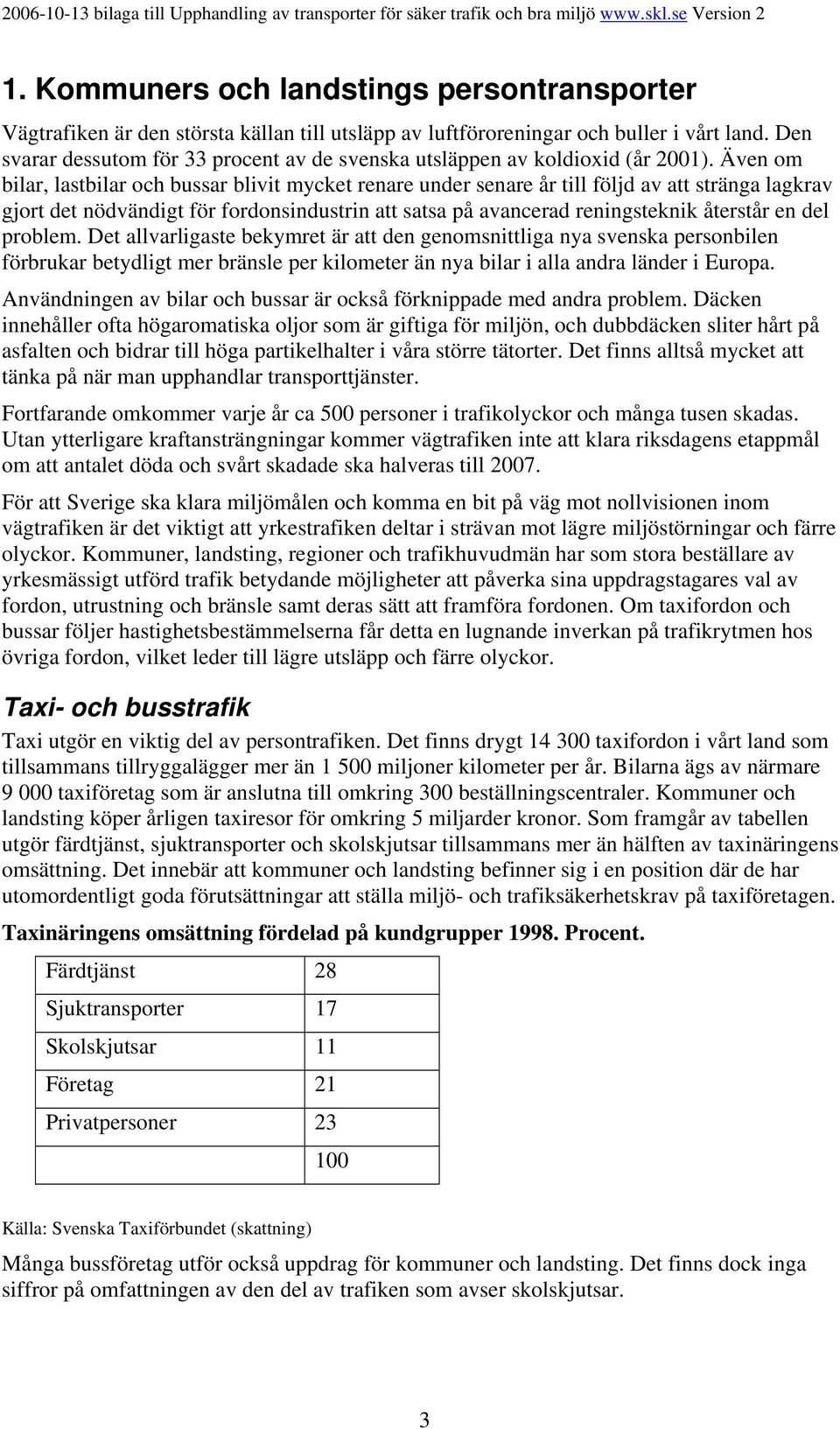 Även om bilar, lastbilar och bussar blivit mycket renare under senare år till följd av att stränga lagkrav gjort det nödvändigt för fordonsindustrin att satsa på avancerad reningsteknik återstår en