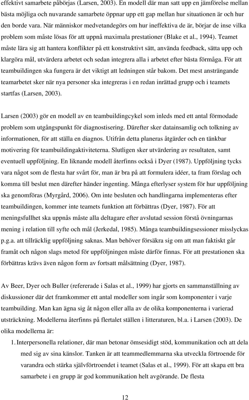 Teamet måste lära sig att hantera konflikter på ett konstruktivt sätt, använda feedback, sätta upp och klargöra mål, utvärdera arbetet och sedan integrera alla i arbetet efter bästa förmåga.