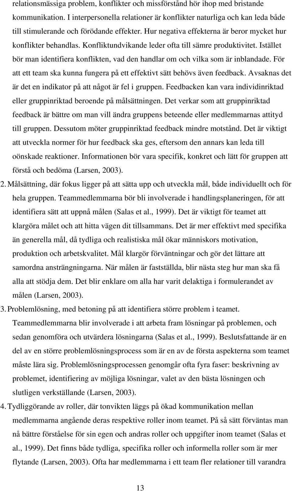 Konfliktundvikande leder ofta till sämre produktivitet. Istället bör man identifiera konflikten, vad den handlar om och vilka som är inblandade.