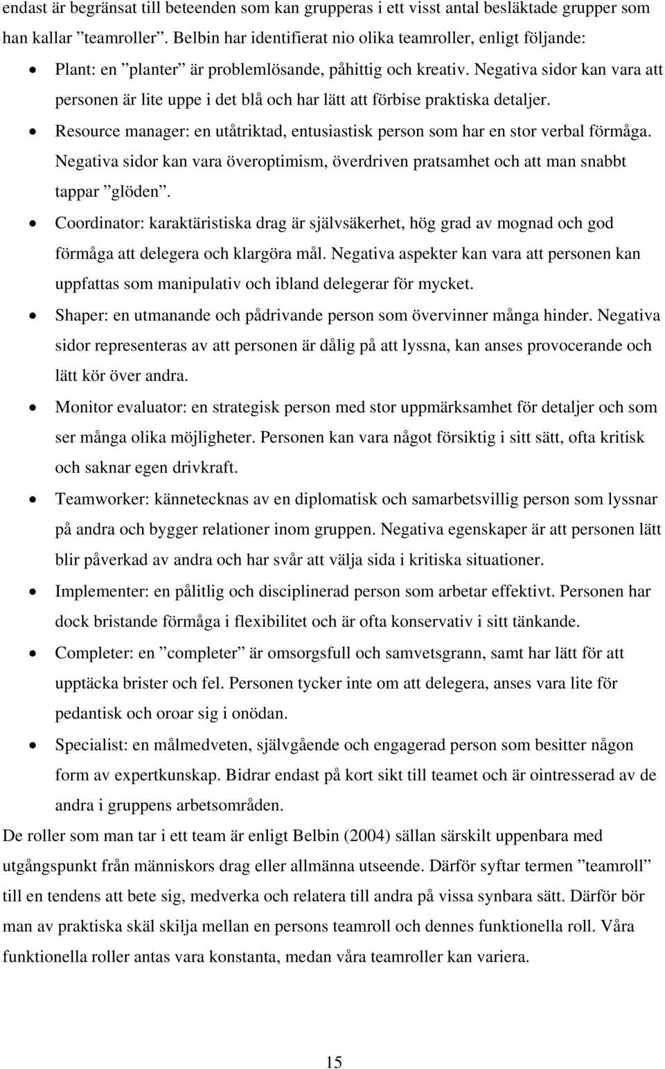 Negativa sidor kan vara att personen är lite uppe i det blå och har lätt att förbise praktiska detaljer. Resource manager: en utåtriktad, entusiastisk person som har en stor verbal förmåga.