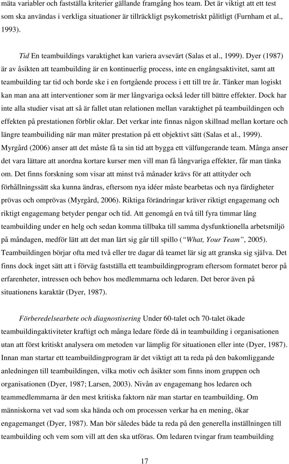 Dyer (1987) är av åsikten att teambuilding är en kontinuerlig process, inte en engångsaktivitet, samt att teambuilding tar tid och borde ske i en fortgående process i ett till tre år.