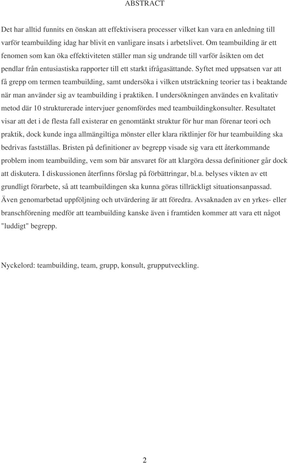 Syftet med uppsatsen var att få grepp om termen teambuilding, samt undersöka i vilken utsträckning teorier tas i beaktande när man använder sig av teambuilding i praktiken.