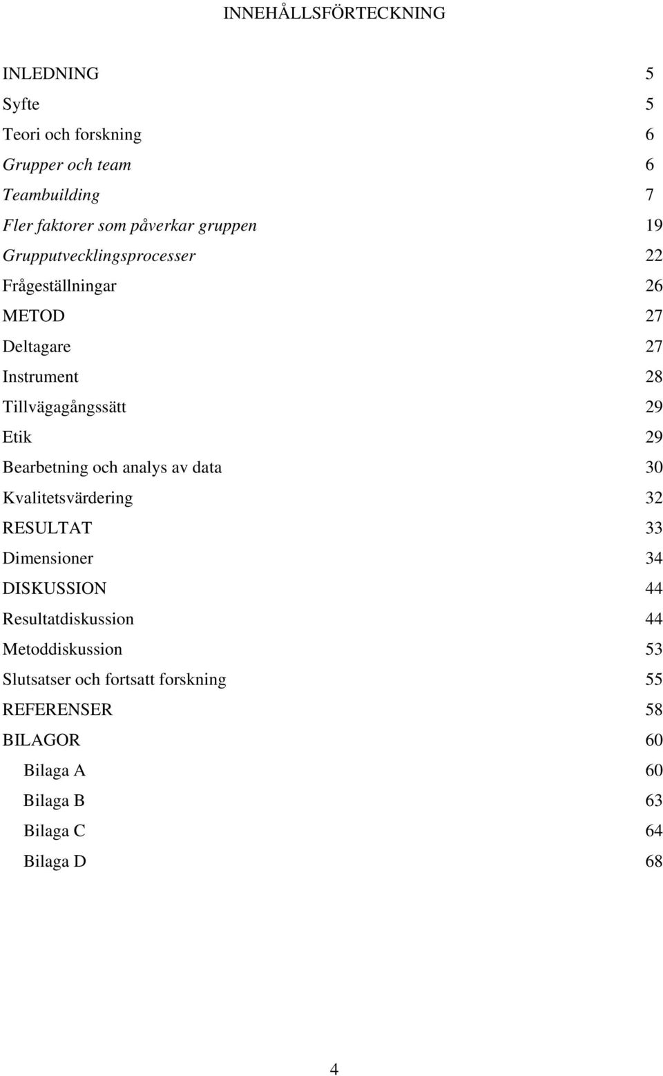 Bearbetning och analys av data 30 Kvalitetsvärdering 32 RESULTAT 33 Dimensioner 34 DISKUSSION 44 Resultatdiskussion 44