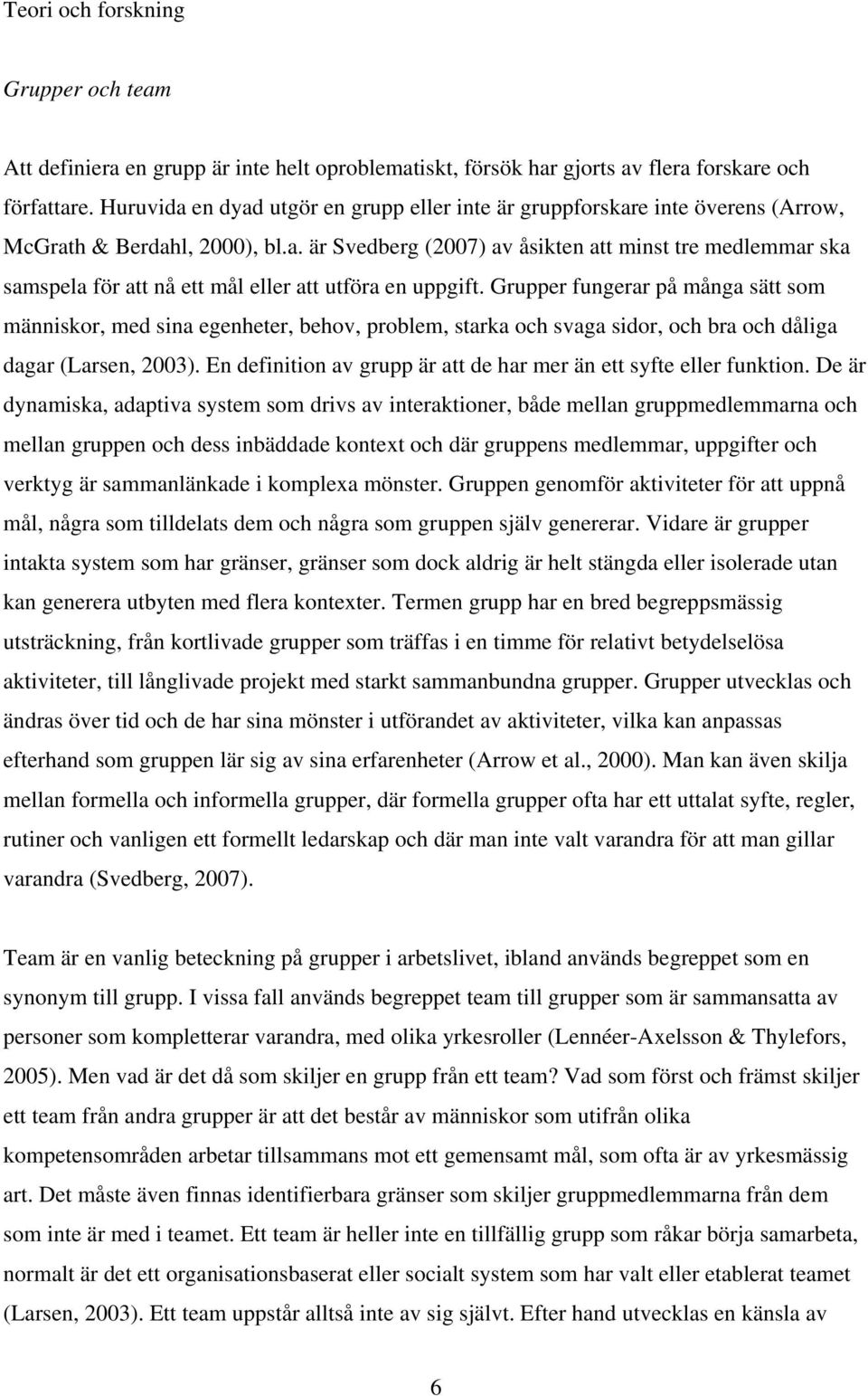 Grupper fungerar på många sätt som människor, med sina egenheter, behov, problem, starka och svaga sidor, och bra och dåliga dagar (Larsen, 2003).