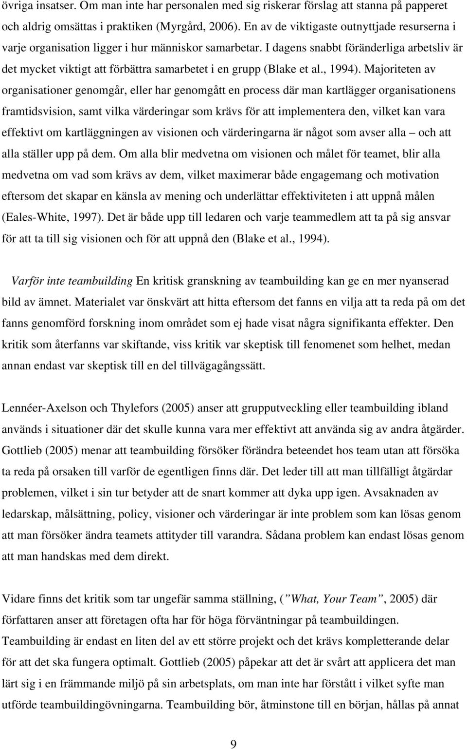 I dagens snabbt föränderliga arbetsliv är det mycket viktigt att förbättra samarbetet i en grupp (Blake et al., 1994).